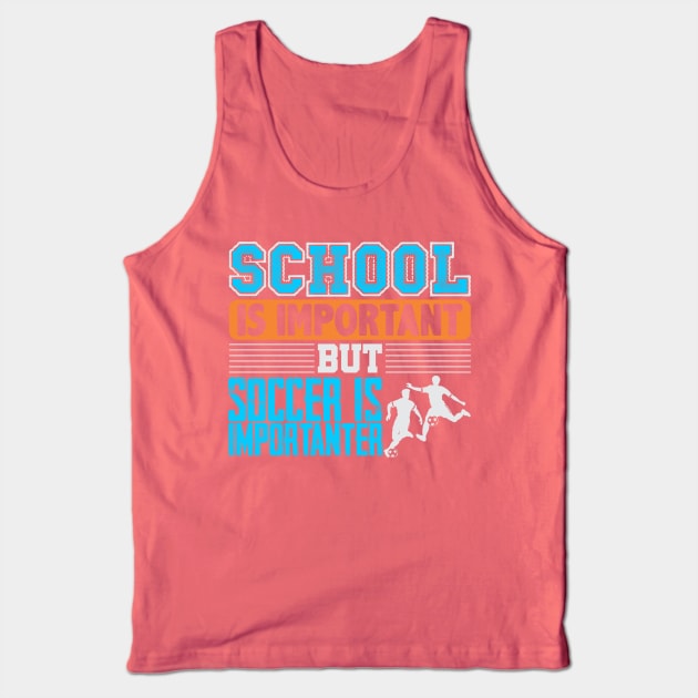 School Is Important But Soccer Is Importanter Tank Top by phughes1980